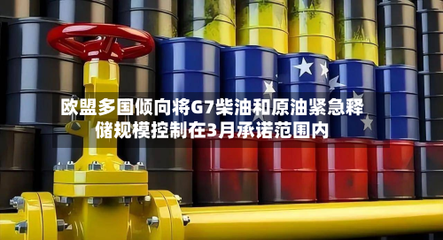 欧盟多国倾向将G7柴油和原油紧急释储规模控制在3月承诺范围内-第2张图片
