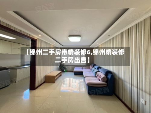 【锦州二手房带精装修6,锦州精装修二手房出售】