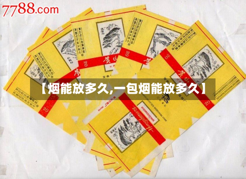【烟能放多久,一包烟能放多久】