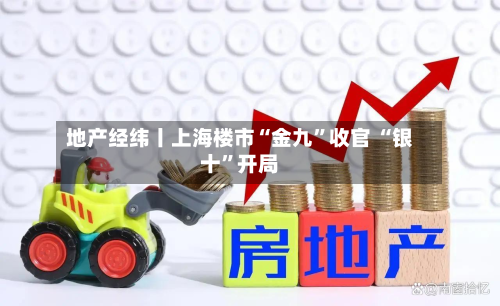 地产经纬丨上海楼市“金九	”收官 “银十”开局-第2张图片