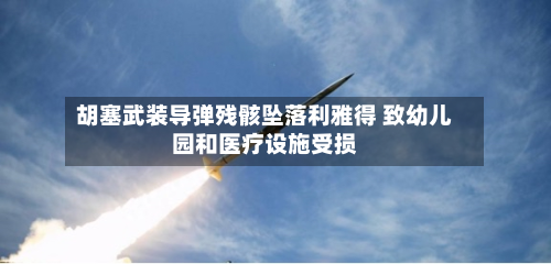 胡塞武装导弹残骸坠落利雅得 致幼儿园和医疗设施受损-第3张图片