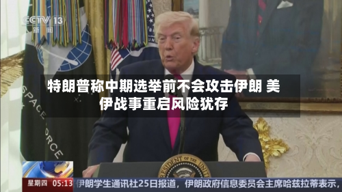 特朗普称中期选举前不会攻击伊朗 美伊战事重启风险犹存-第2张图片